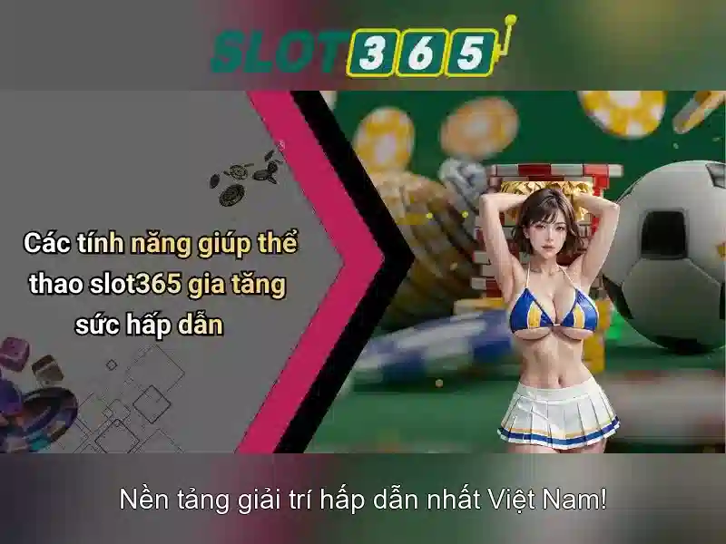 slot365 tảng 200k – Trải nghiệm và uy tín thương hiệu